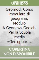 Geomod. Corso modulare di geografia. Modulo A-Geonews-Geolab. Per la Scuola media «Geoinput». Con CD-ROM. Vol. 1 libro