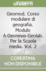 Geomod. Corso modulare di geografia. Modulo A-Geonews-Geolab. Per la Scuola media. Vol. 2 libro