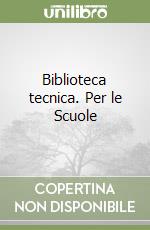 Biblioteca tecnica. Per le Scuole libro