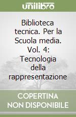 Biblioteca tecnica. Per la Scuola media. Vol. 4: Tecnologia della rappresentazione libro