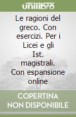 Le ragioni del greco. Con esercizi. Per i Licei e gli Ist. magistrali. Con espansione online libro