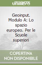 Geoinput. Modulo A: Lo spazio europeo. Per le Scuole superiori libro