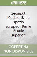 Geoinput. Modulo B: Lo spazio europeo. Per le Scuole superiori libro