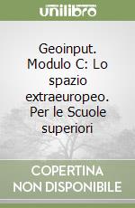 Geoinput. Modulo C: Lo spazio extraeuropeo. Per le Scuole superiori libro