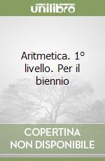 Aritmetica. 1Â° livello. Per il biennio libro usato