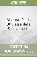 Algebra. Per la 3ª classe della Scuola media libro