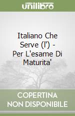 Italiano Che Serve (l') - Per L'esame Di Maturita' libro