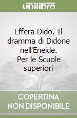 Effera Dido. Il dramma di Didone nell'Eneide. Per le Scuole superiori libro