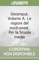 Geoimput. Volume A. Le regioni del nord-ovest. Per la Scuola media (1) libro