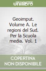 Geoimput. Volume A. Le regioni del Sud. Per la Scuola media. Vol. 1 libro