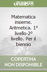 Matematica insieme. Aritmetica. 1° livello-2° livello. Per il biennio libro