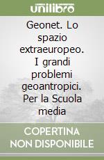 Geonet. Lo spazio extraeuropeo. I grandi problemi geoantropici. Per la Scuola media libro