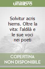 Solvitur acris hiems. Oltre la vita: l'aldilà e le sue voci nei poeti libro