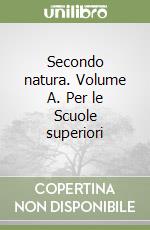 Secondo natura. Volume A. Per le Scuole superiori libro