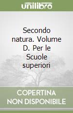 Secondo natura. Volume D. Per le Scuole superiori libro