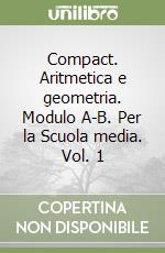 Compact. Aritmetica e geometria. Modulo A-B. Per la Scuola media. Vol. 1