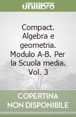 Compact. Algebra e geometria. Modulo A-B. Per la Scuola media. Vol. 3