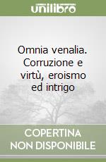 Omnia venalia. Corruzione e virtù, eroismo ed intrigo libro