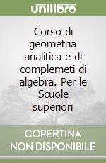 Corso di geometria analitica e di complemeti di algebra. Per le Scuole superiori libro