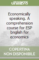 Economically speaking. A comprehension course for ESP bnglish for economics libro