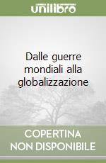 Dalle guerre mondiali alla globalizzazione libro