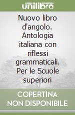 Nuovo libro d'angolo. Antologia italiana con riflessi grammaticali. Per le Scuole superiori libro