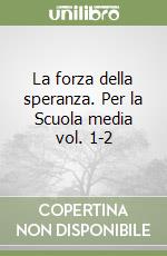 La forza della speranza. Per la Scuola media vol. 1-2 libro