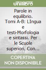 Parole in equilibrio. Tomi A-B: LIngua e testi-Morfologia e sintassi. Per le Scuole superiori. Con espansione online libro