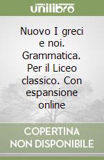 Nuovo I greci e noi. Grammatica. Per il Liceo classico. Con espansione online libro