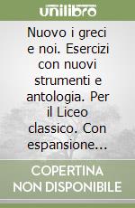 Nuovo i greci e noi. Esercizi con nuovi strumenti e antologia. Per il Liceo classico. Con espansione online. Vol. 1 libro