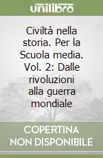 Civiltà nella storia. Per la Scuola media. Vol. 2: Dalle rivoluzioni alla guerra mondiale libro