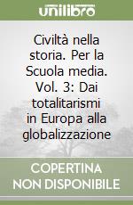 Civiltà nella storia. Per la Scuola media. Vol. 3: Dai totalitarismi in Europa alla globalizzazione libro