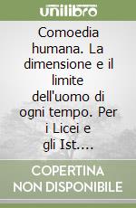 Comoedia humana. La dimensione e il limite dell'uomo di ogni tempo. Per i Licei e gli Ist. magistrali libro