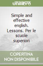 Simple and effective english. Lessons. Per le scuole superiori libro