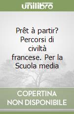 Prêt à partir? Percorsi di civiltà francese. Per la Scuola media libro