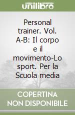 Personal trainer. Vol. A-B: Il corpo e il movimento-Lo sport. Per la Scuola media libro