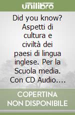 Did you know? Aspetti di cultura e civiltà dei paesi di lingua inglese. Per la Scuola media. Con CD Audio. Con espansione online libro