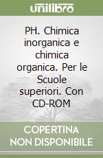 PH. Chimica inorganica e chimica organica. Per le Scuole superiori. Con CD-ROM libro