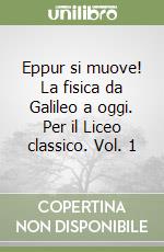 Eppur si muove! La fisica da Galileo a oggi. Per il Liceo classico. Vol. 1 libro