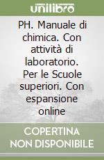 PH. Manuale di chimica. Con attività di laboratorio. Per le Scuole superiori. Con espansione online libro