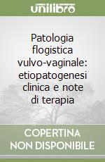 Patologia flogistica vulvo-vaginale: etiopatogenesi clinica e note di terapia