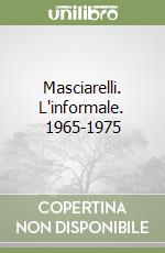 Masciarelli. L'informale. 1965-1975