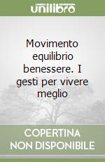 Movimento equilibrio benessere. I gesti per vivere meglio libro