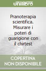 Pranoterapia scientifica. Misurare i poteri di guarigione con il chirtest libro