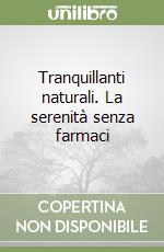 Tranquillanti naturali. La serenità senza farmaci libro