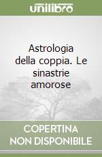 Astrologia della coppia. Le sinastrie amorose libro