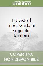 Ho visto il lupo. Guida ai sogni dei bambini libro