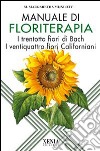 Manuale di floriterapia. I trentotto fiori di Bach e i ventiquattro fiori californiani libro