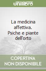 La medicina affettiva. Psiche e piante dell'orto libro