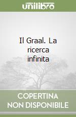 Il Graal. La ricerca infinita libro